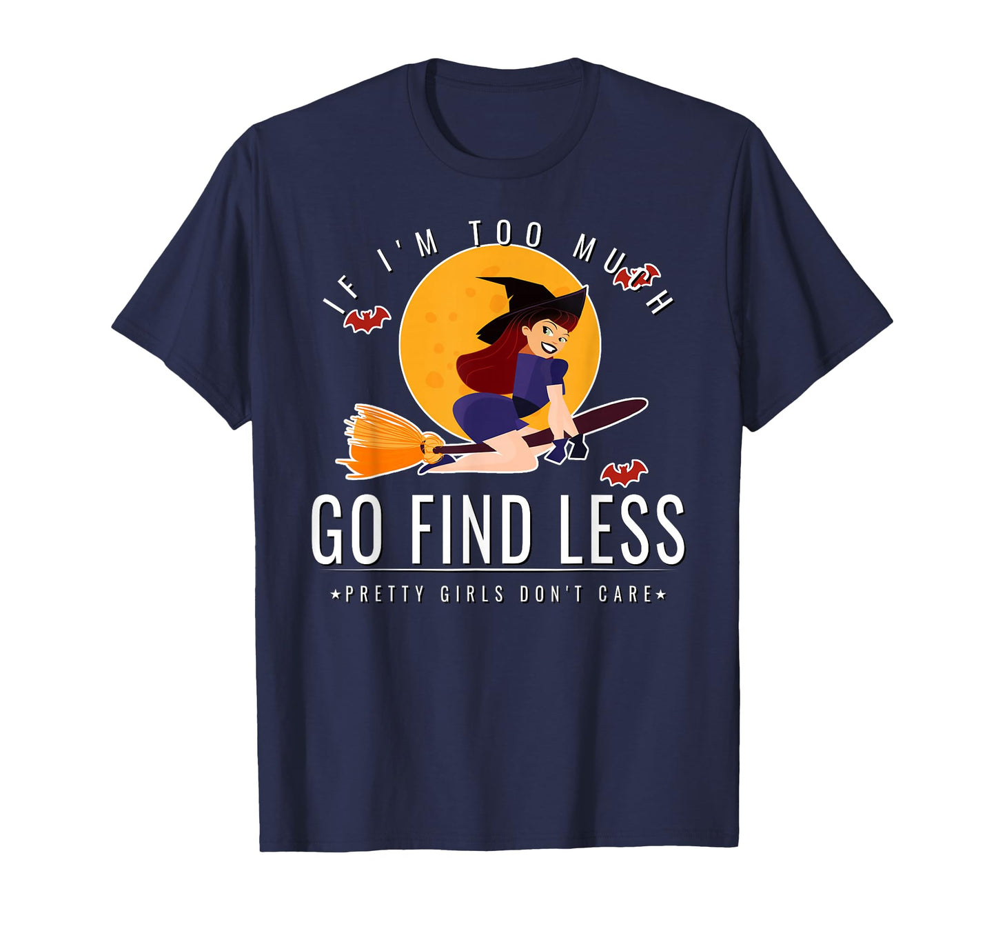 If Im Too Much Go Find Less Flying Witch Broomstick Design T-Shirt
