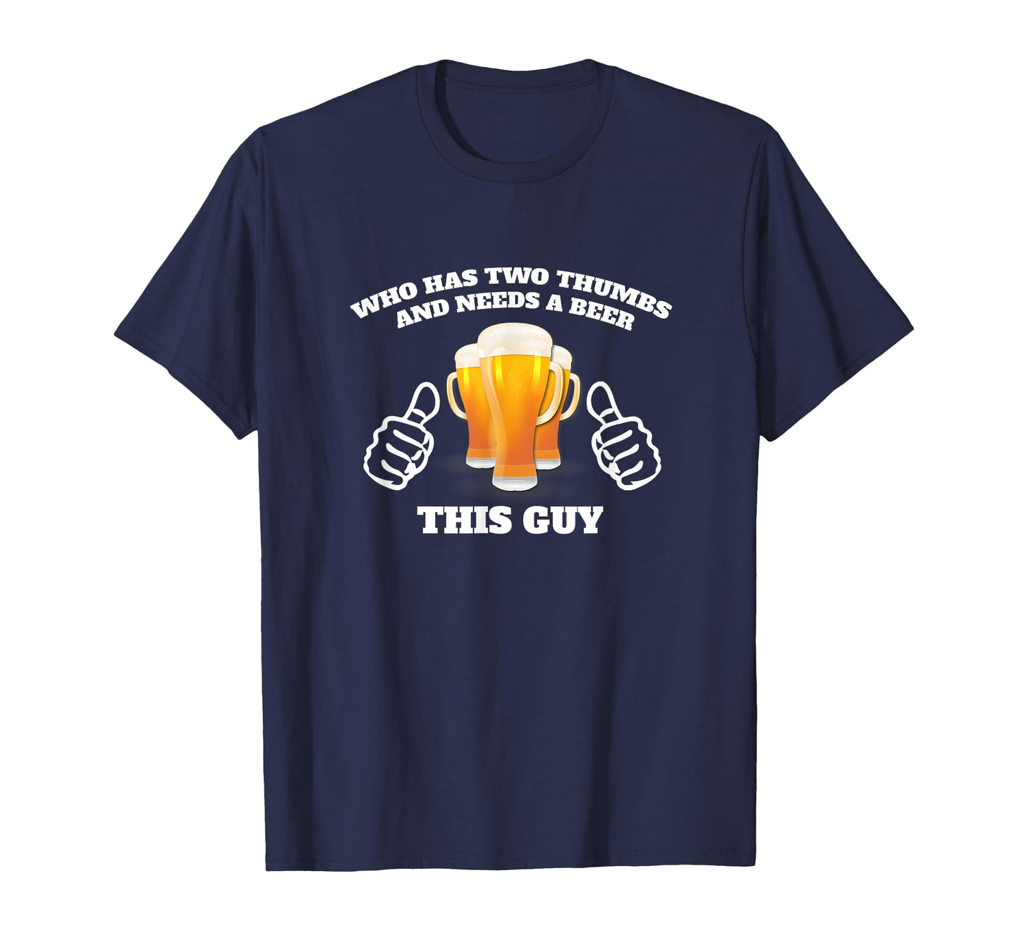 Who Has Two Thumbs and Needs A Beer This Guy Funny T-Shirt