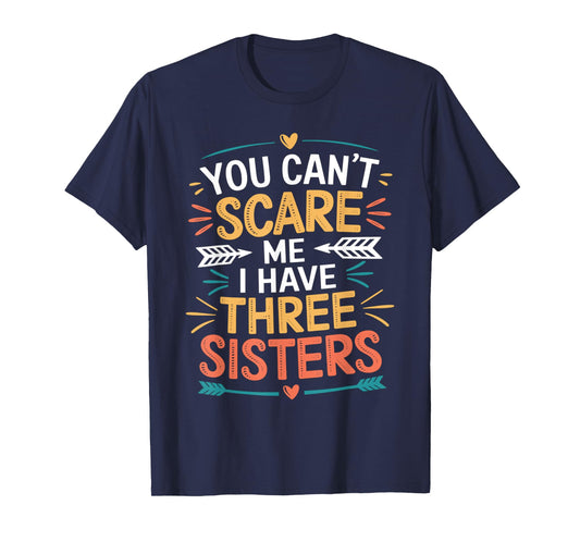 You Can't Scare Me I Have Three Sisters Funny Brother Jokes T-Shirt