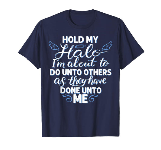 Hold My Halo I'm About To Do Unto Others As They have Done T-Shirt