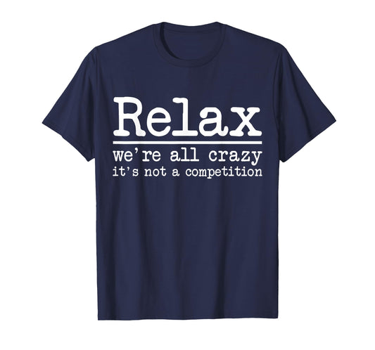 Relax We're All Crazy It's Not A Competition Funny Men Women T-Shirt