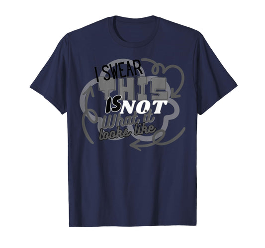I Swear This Is NOT What It Looks Like Funny Humor T-Shirt