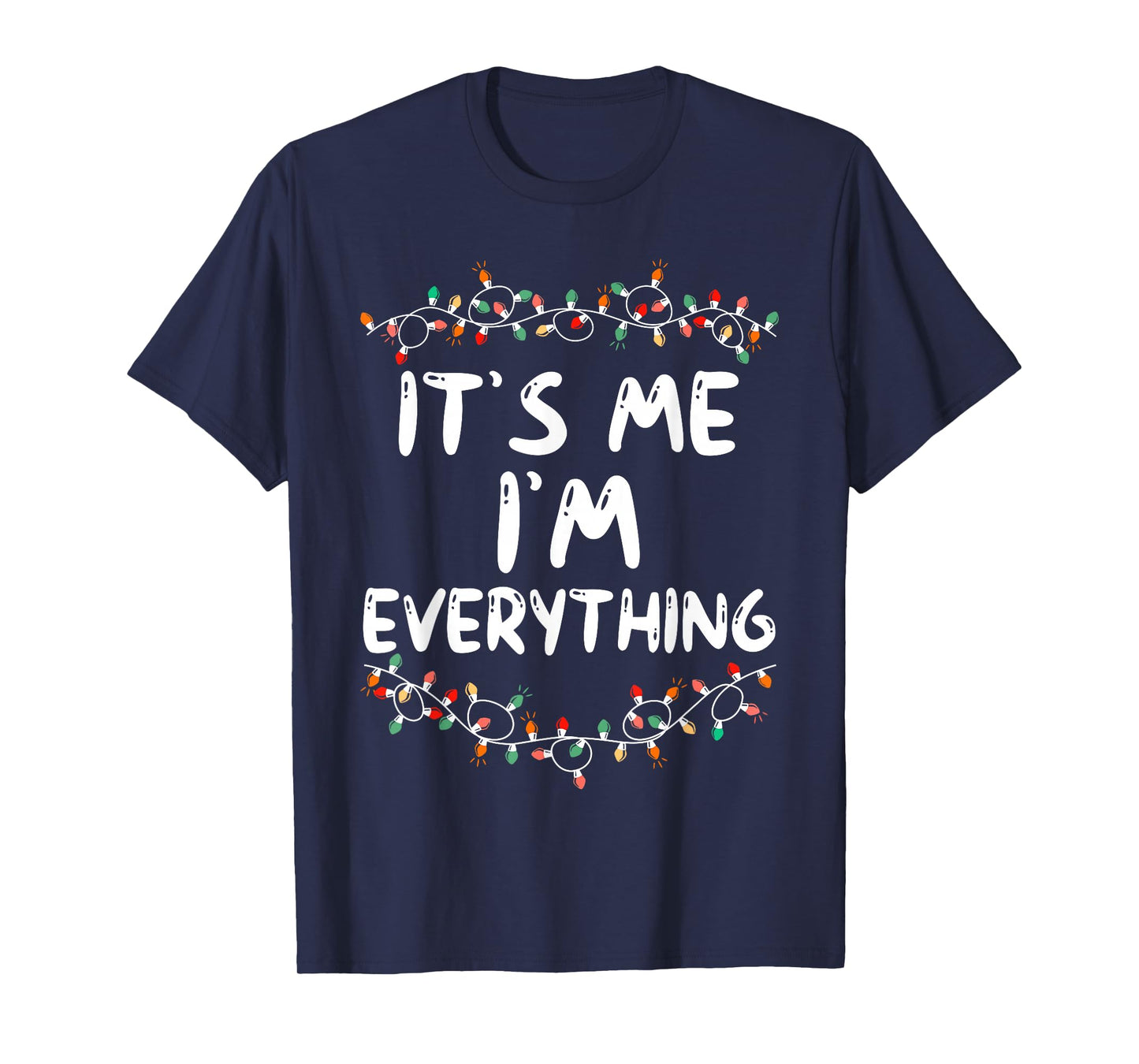 I Have Everything I Want for Christmas Its Me I'm Everything T-Shirt