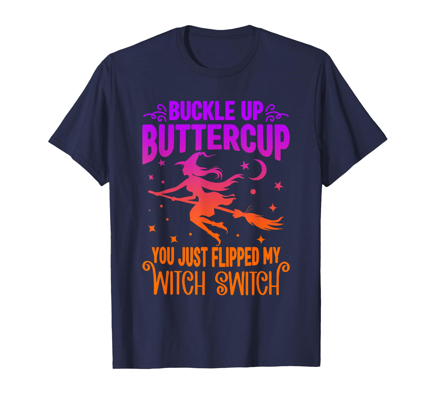 Buckle UP Buttercup You JUST Flipped My Witch Switch Funny T-Shirt