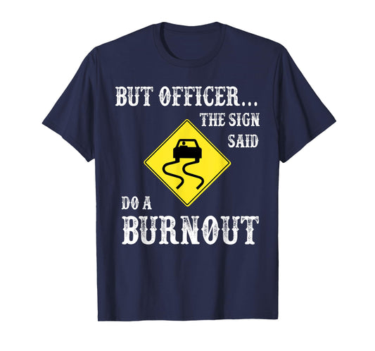 But Officer The Sign Said Do A Burnout T-Shirt