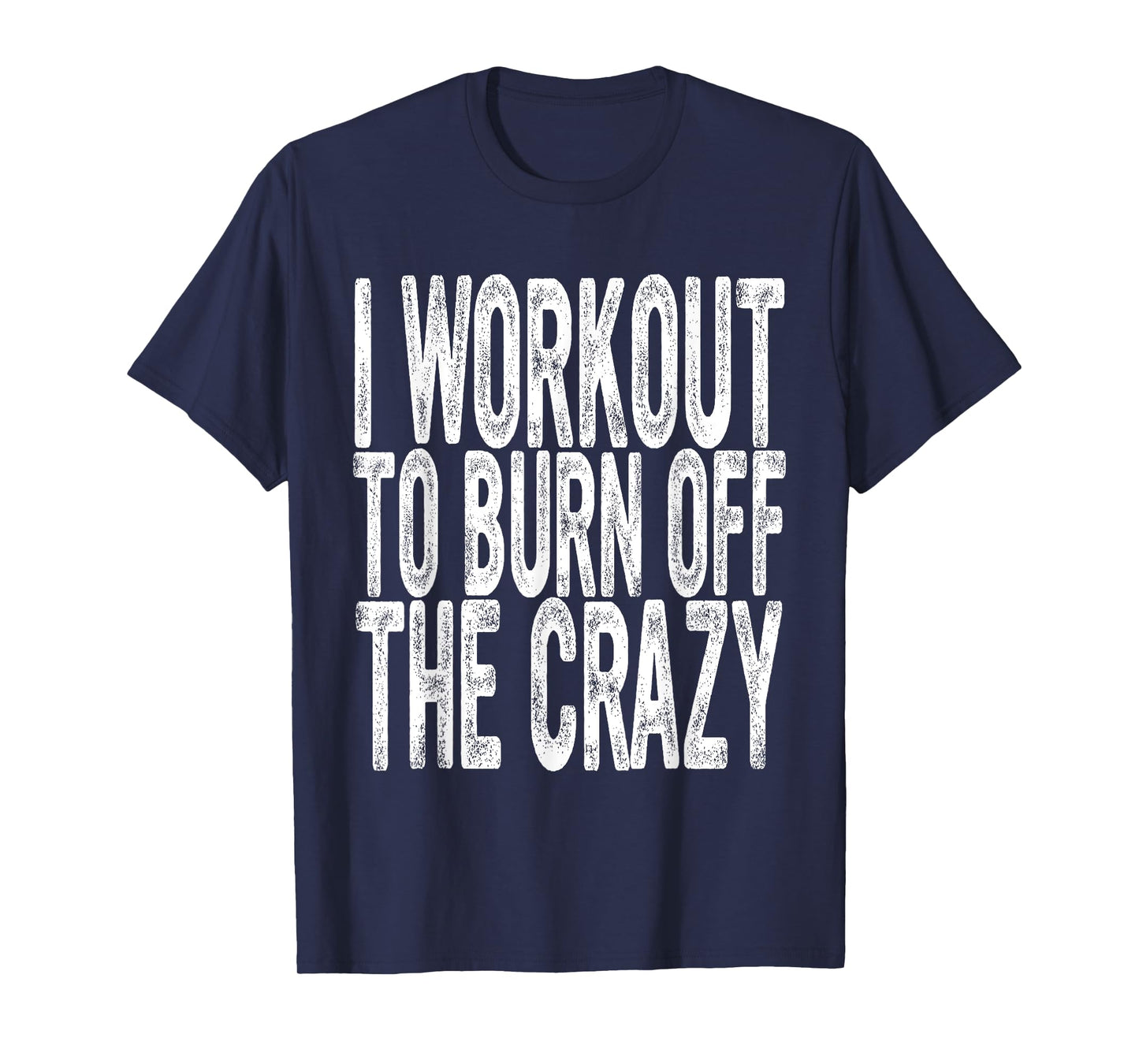 Funny Workout, I Workout to Burn Off the Crazy, Funny Gym T-Shirt