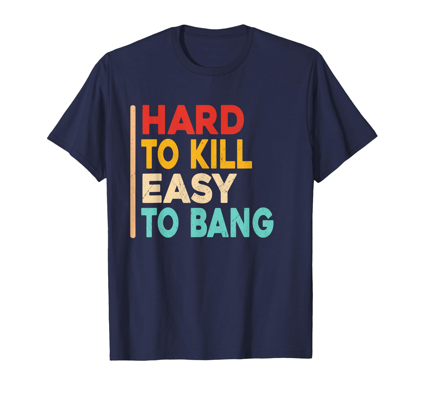 Hard to Kill Easy to Bang - Funny Sarcasm Adult Vintage T-Shirt