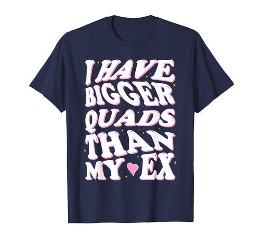I have bigger quads than my ex T-Shirt