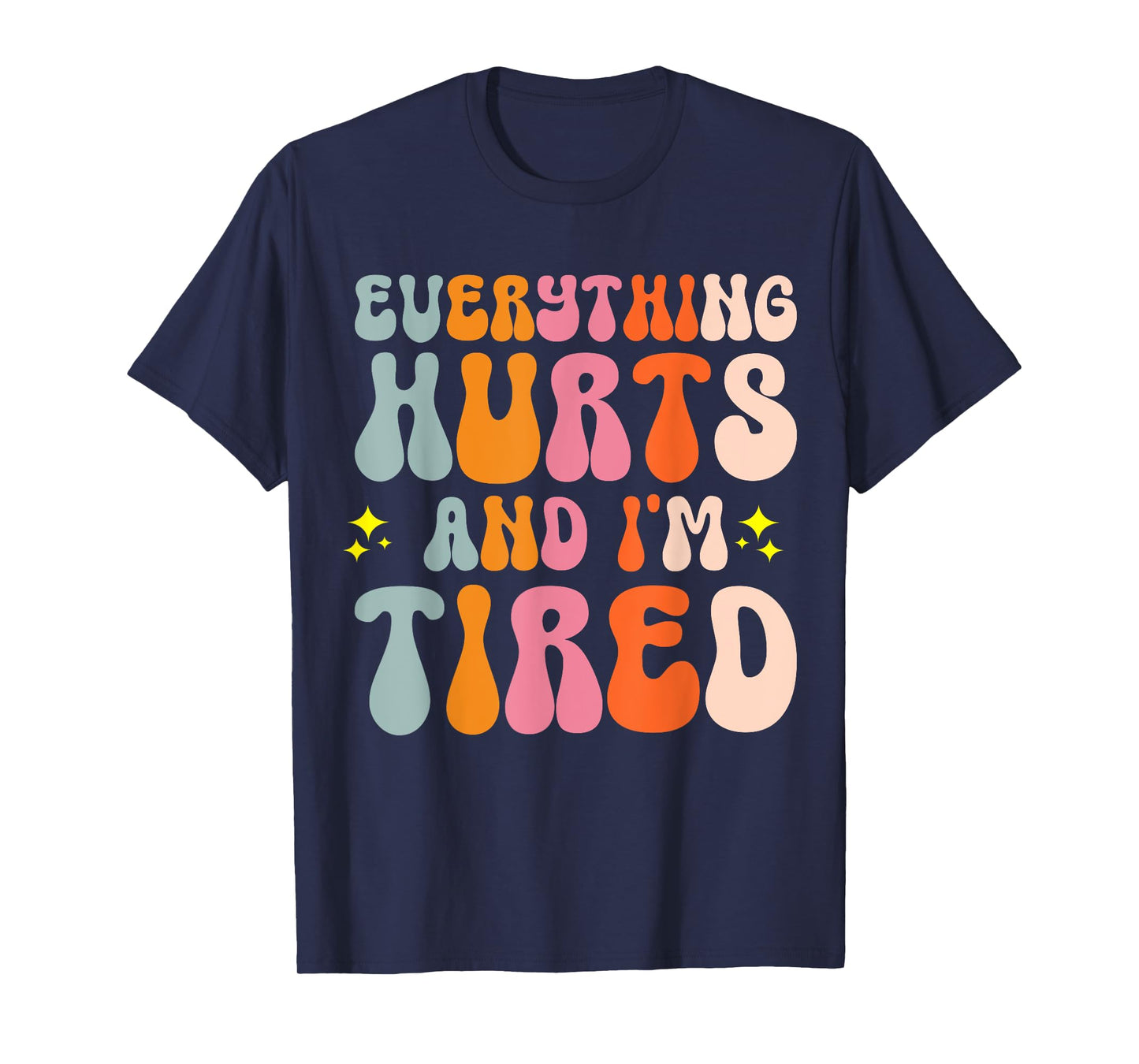 Everything Hurts And I'm Tired T-Shirt