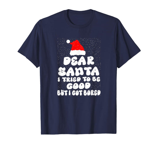 Dear Santa i Tried to be Good but i got Bored T-Shirt