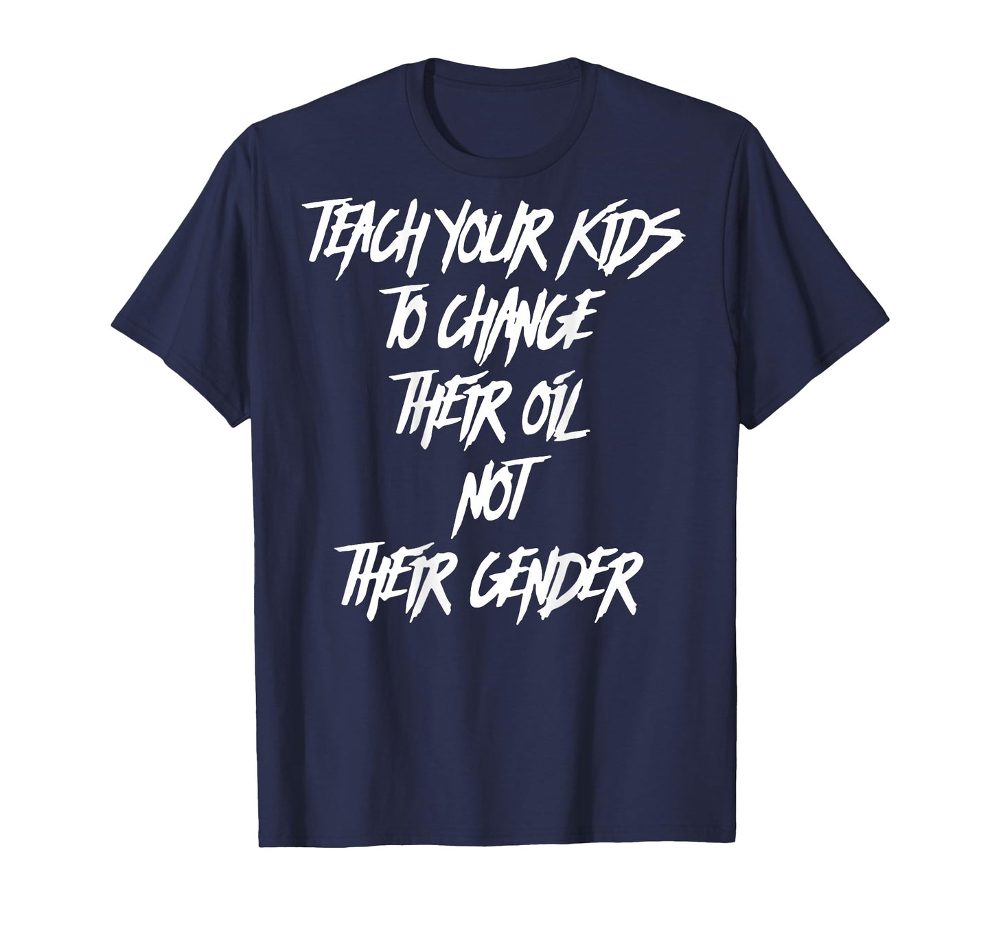 Teach Your Kids to Change Their Oil Not Their Gender (Back) T-Shirt