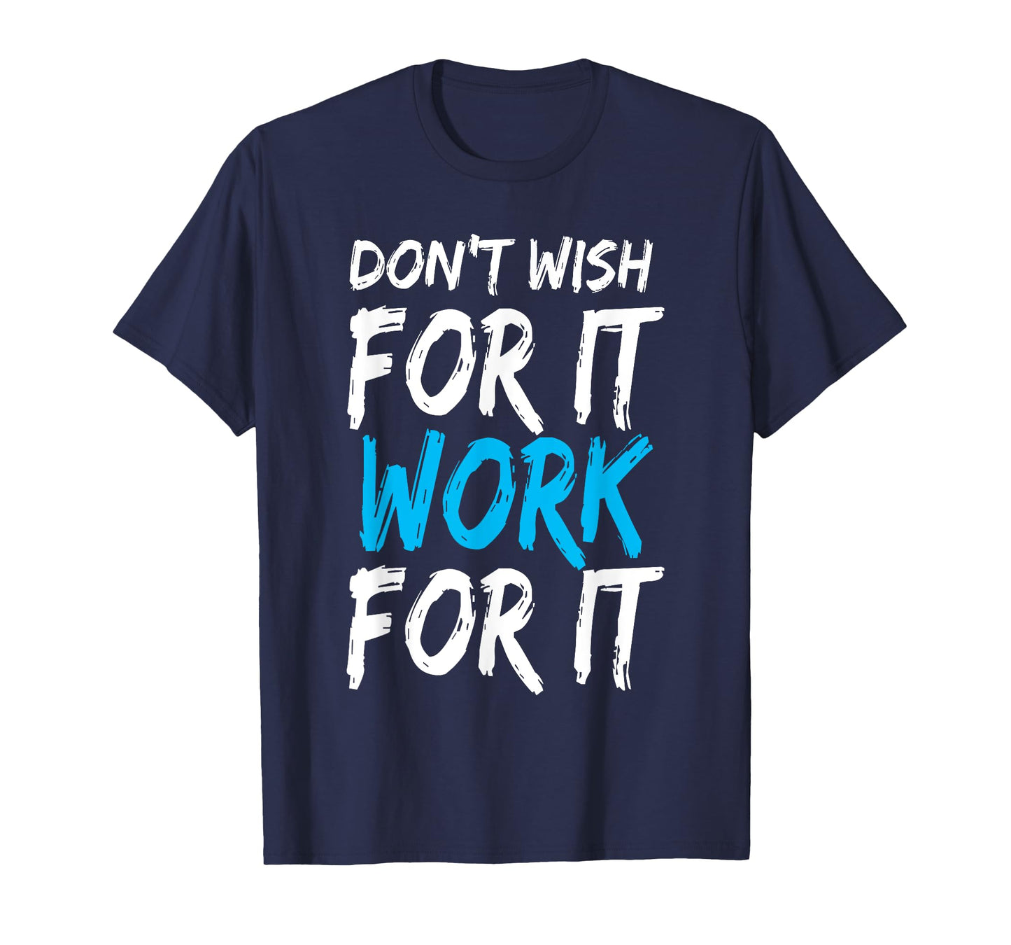 Don't Wish for It Work for It Shirt