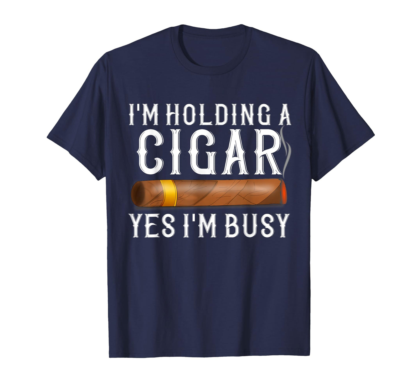 Im Holding A Cigar Yes Im Busy Shirt Funny Father's Day Gift T-Shirt