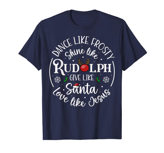 Dance Like Frosty Shine Like Rudolph Love Like Jesus Xmas T-Shirt