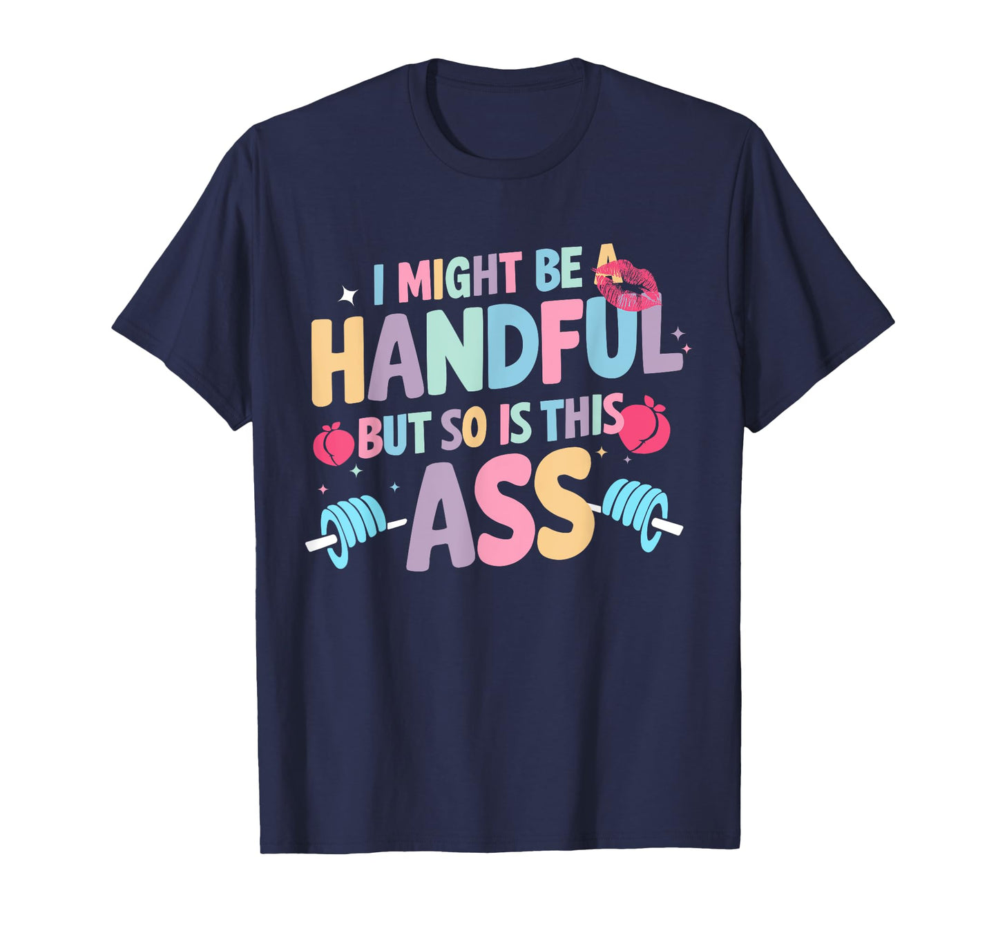 I Might Be A Handful But So Is This Ass Workout Gym Quote T-Shirt