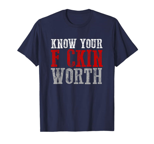 KNOW YOUR F CKIN WORTH Fierce Confident Unapologetic Bold T-Shirt