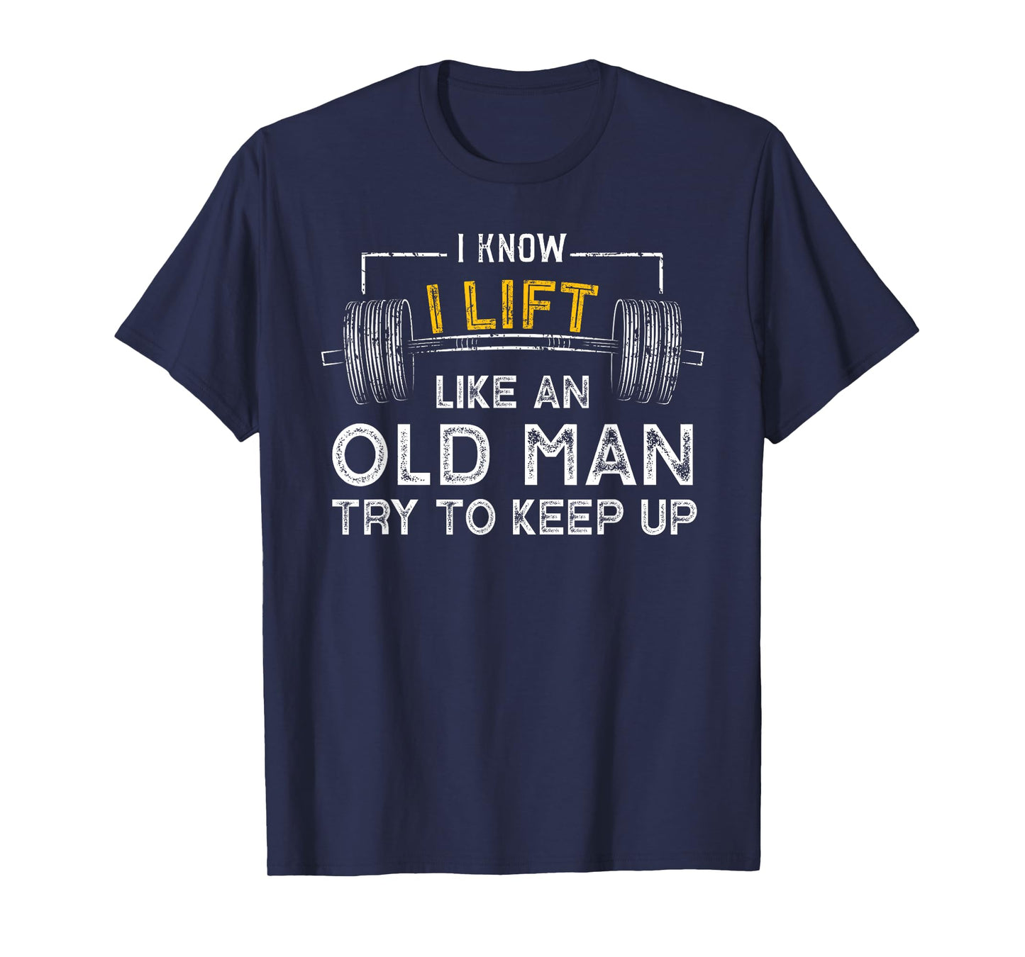 I Know I Lift Like An Old Man Try To Keep Up T Shirt T-Shirt