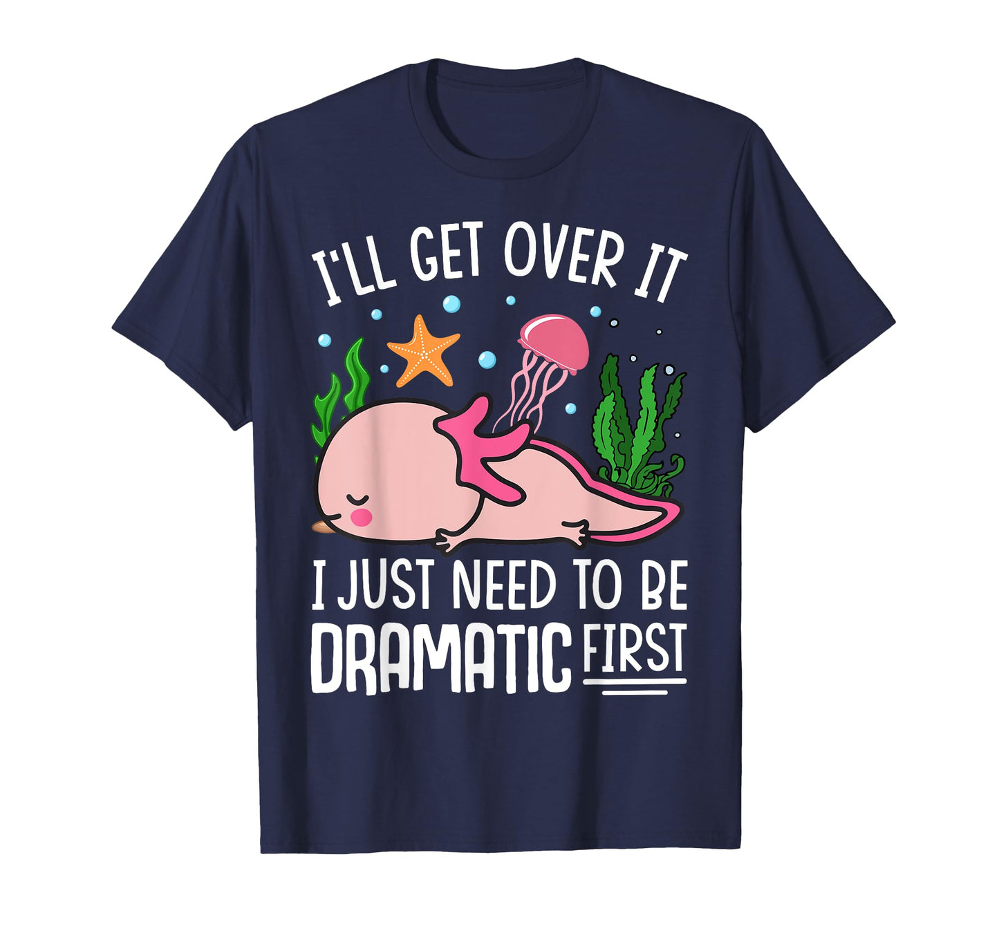 I'll Get Over It I Just Need To Be Dramatic First T-Shirt