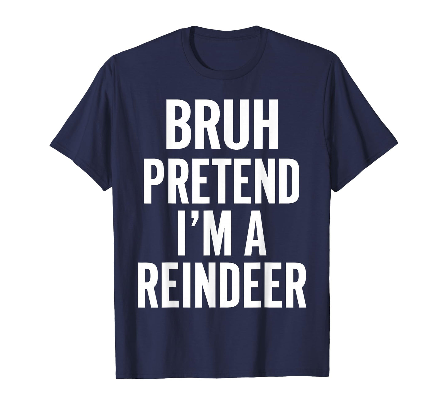 Bruh Pretend I'm A Reindeer Christmas Matching Xmas Costume T-Shirt