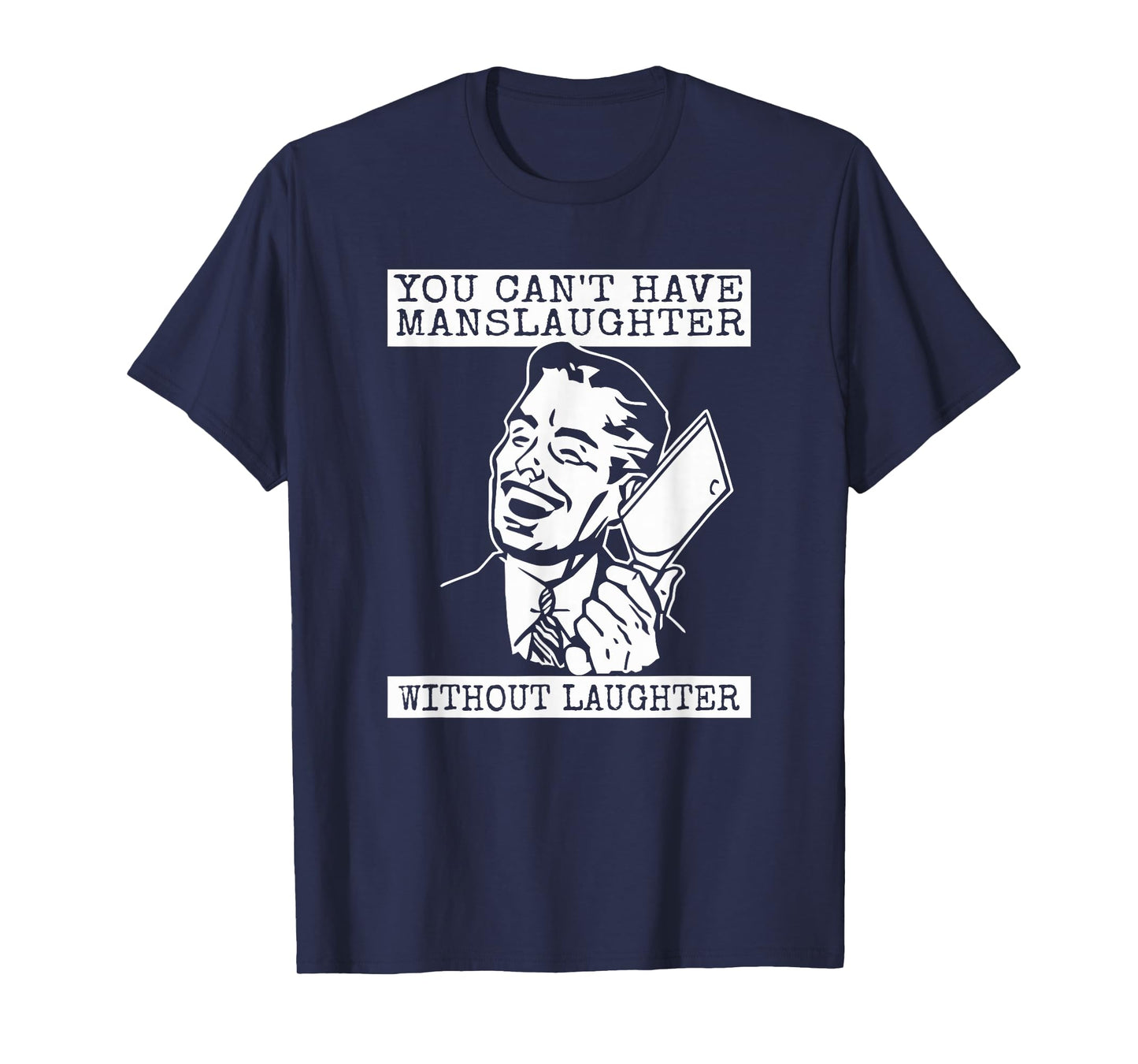 You Can't Have Manslaughter Without Laughter T-Shirt