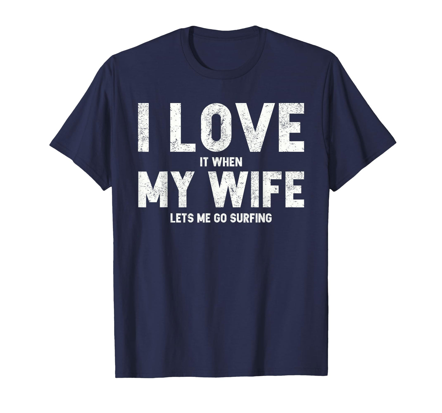Mens I Love It When My Wife Lets Me Go Surfing T Shirt
