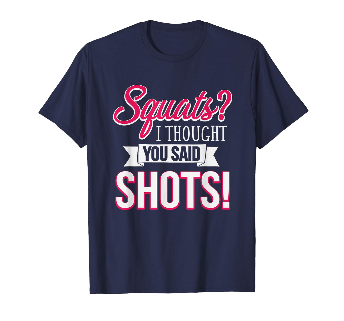 Squats I Thought You Said Shots Funny Workout T-Shirt