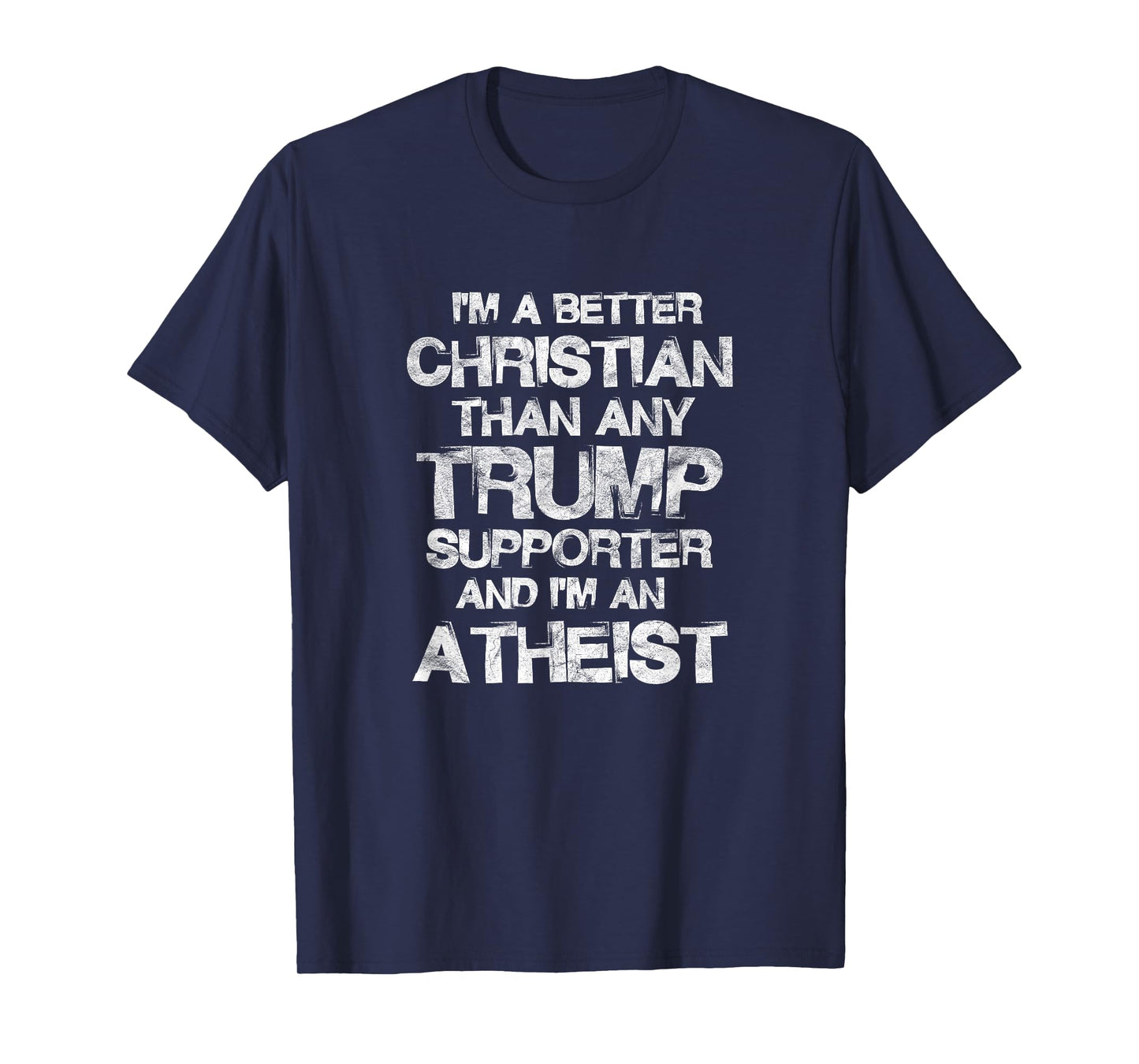 I'm A Better Christian Than Any Trump Supporter Atheist T-Shirt