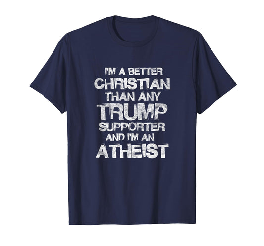 I'm A Better Christian Than Any Trump Supporter Atheist T-Shirt