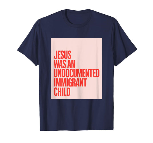 Jesus Was An Undocumented Immigrant Child Immigration Rights T-Shirt