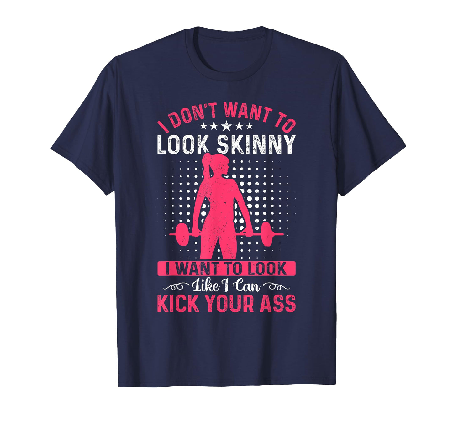 I Don't Want To Look Skinny Funny Workout Kick Your Gym Ass T-Shirt