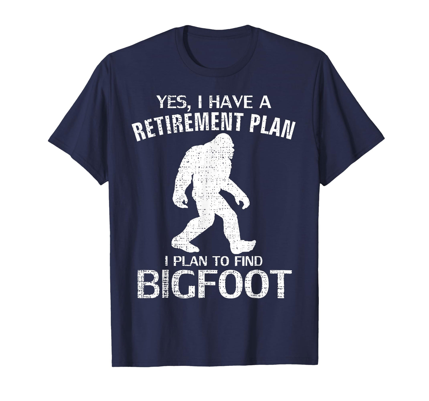 Yes I Have A Retirement Plan I Plan To Find Bigfoot T-Shirt