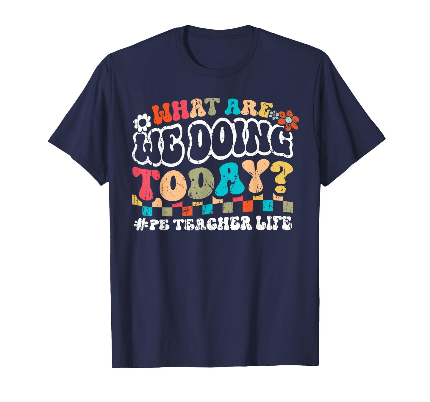 What Are We Doing Today PE Teacher Life Back to School Men Women T-Shirt
