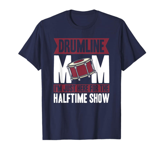 Drumline Mom I'm Just Here For The Halftime Show T-Shirt