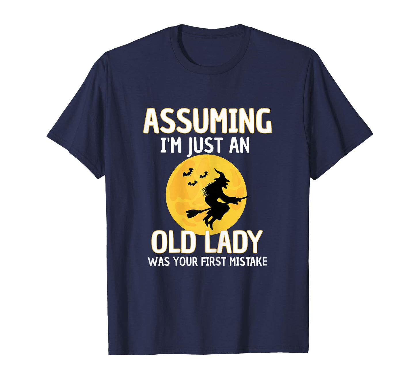 Assuming I'm Just an Old Lady was Your First Mistake Witch T-Shirt