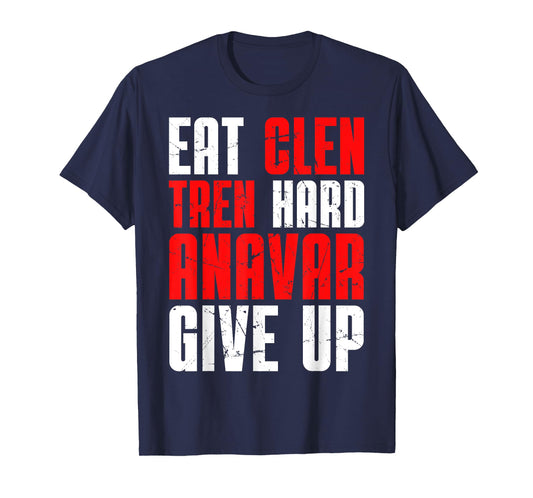 Eat Clen Tren Hard Anavar Give Up T-Shirt