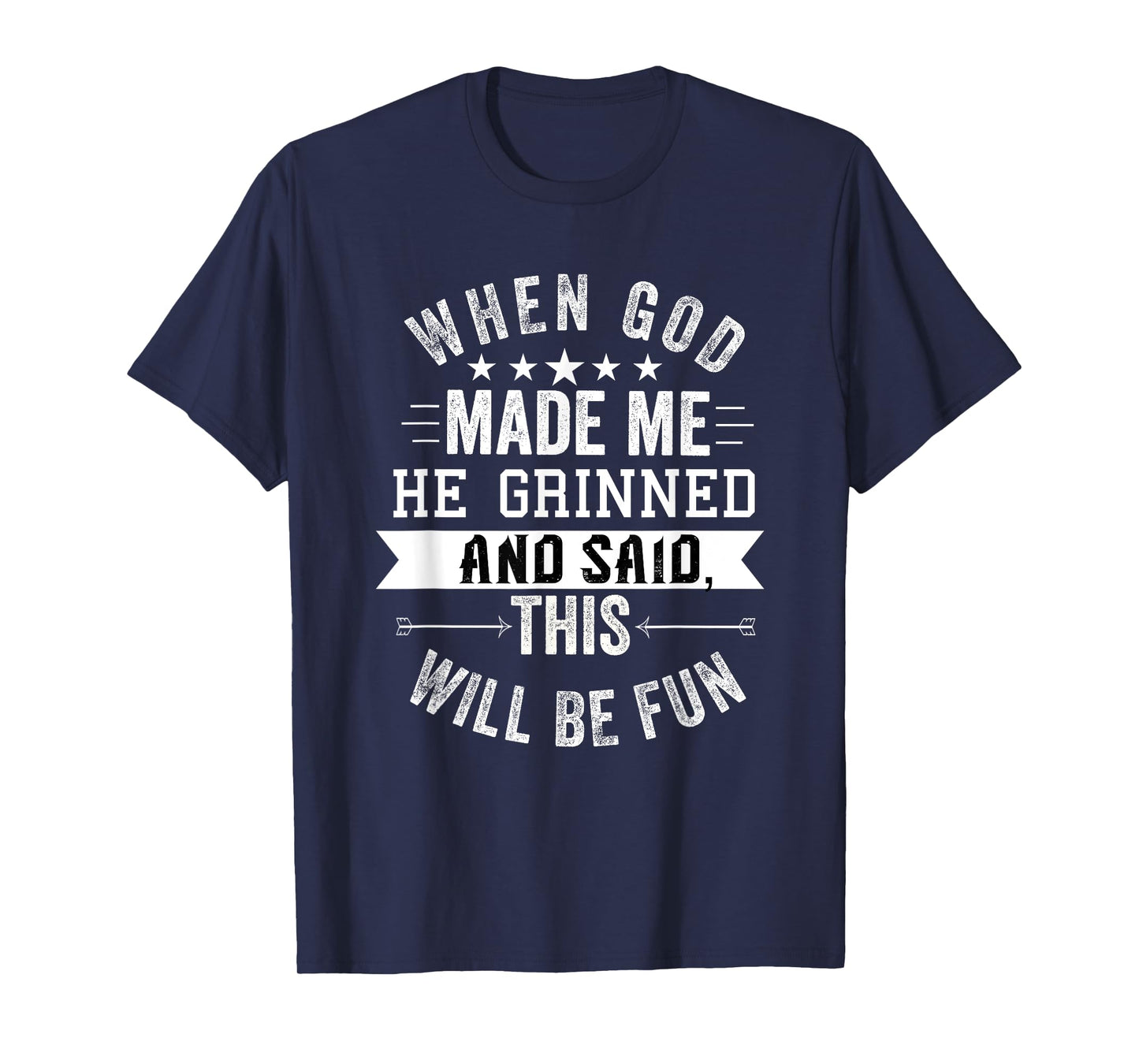 when god made me he grinned and said this will be fun T-Shirt