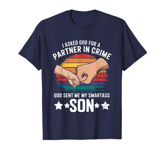 I Asked God Partner In Crime He Sent Smartass Son Joke T-Shirt