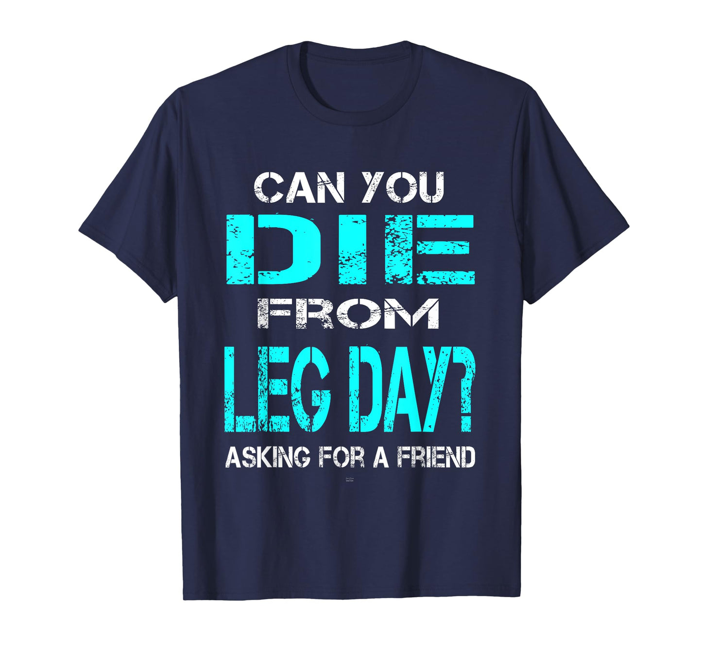 Can You Die From Leg Day? T-Shirt Gym Lovers Men Woman T-Shirt