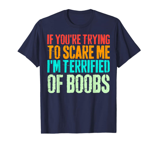 VINTAGE IF YOU'RE TRYING TO SCARE ME, I'M TERRIFIED OF BOOBS T-Shirt
