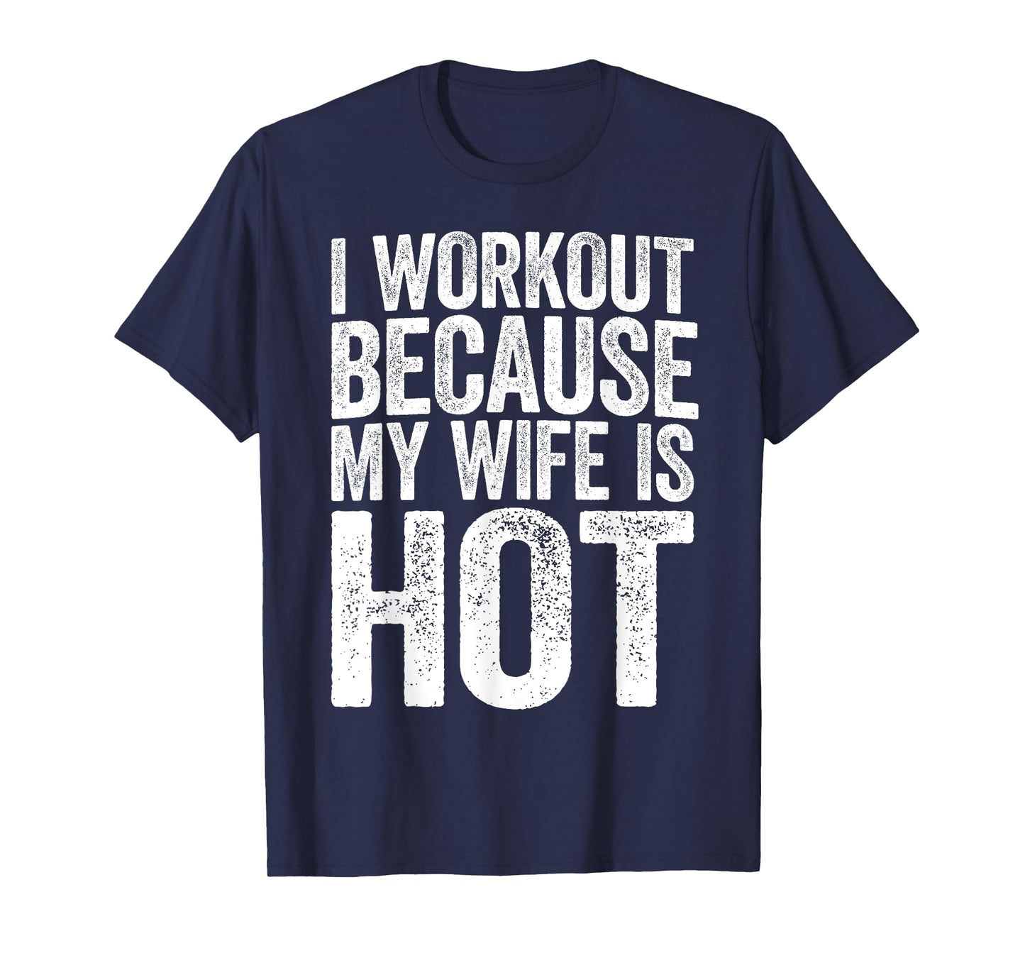 I Workout Because My Wife Is Hot Shirt Funny Gym Work Out T-Shirt