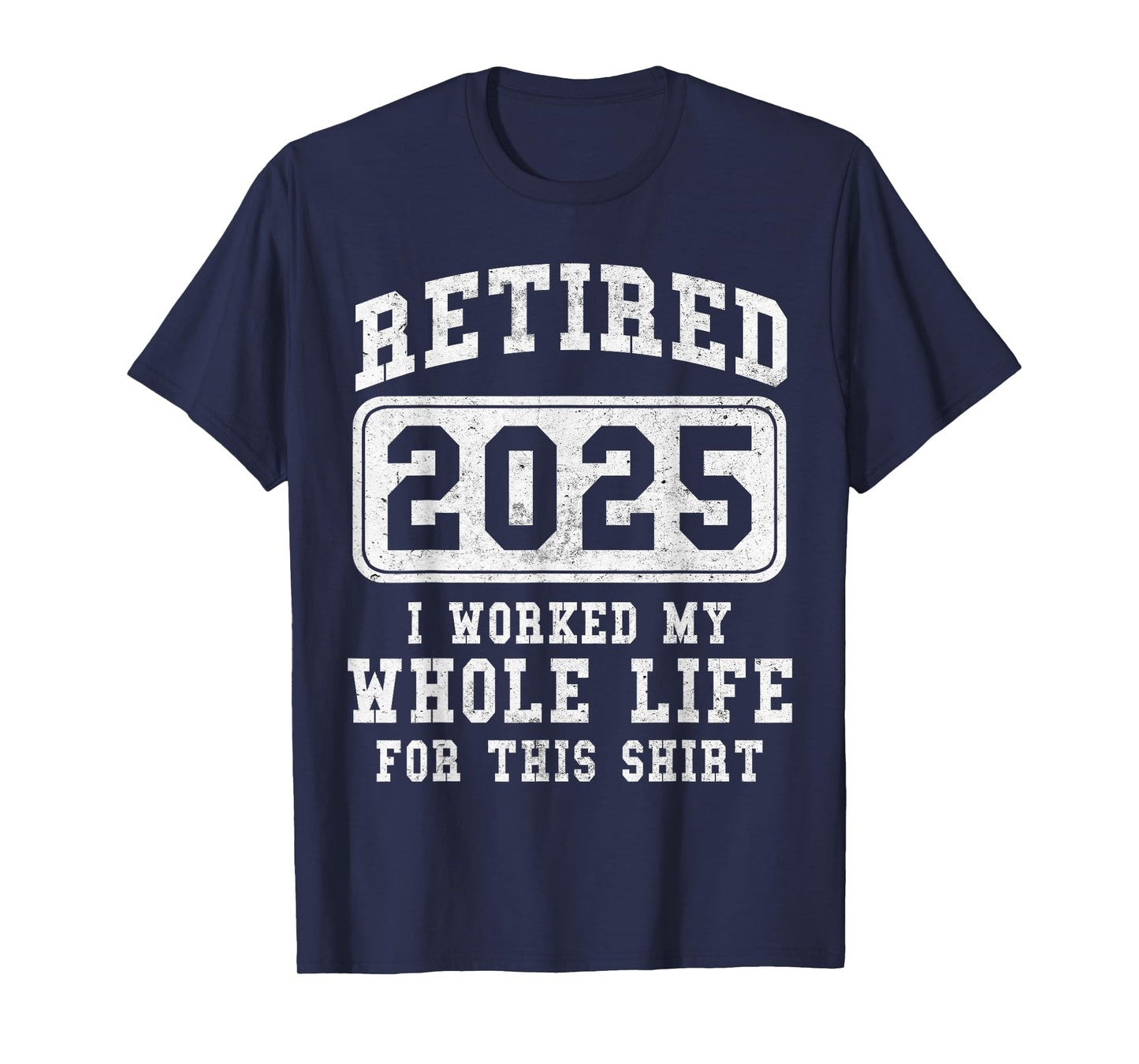 Retired 2025 retirement worked whole life for this T-Shirt