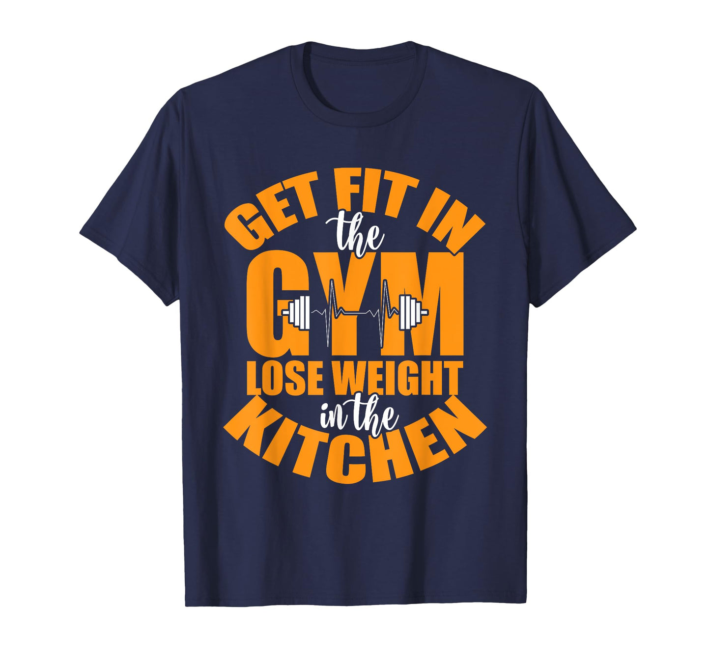 Get Fit in The Gym and Lose Weight in The Kitchen Tees T-Shirt