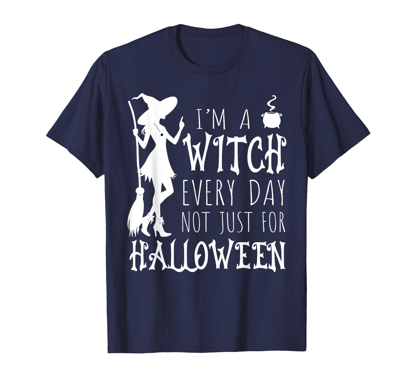 I'm A Witch Every Day, Not Just for Halloween Funny Sayings T-Shirt