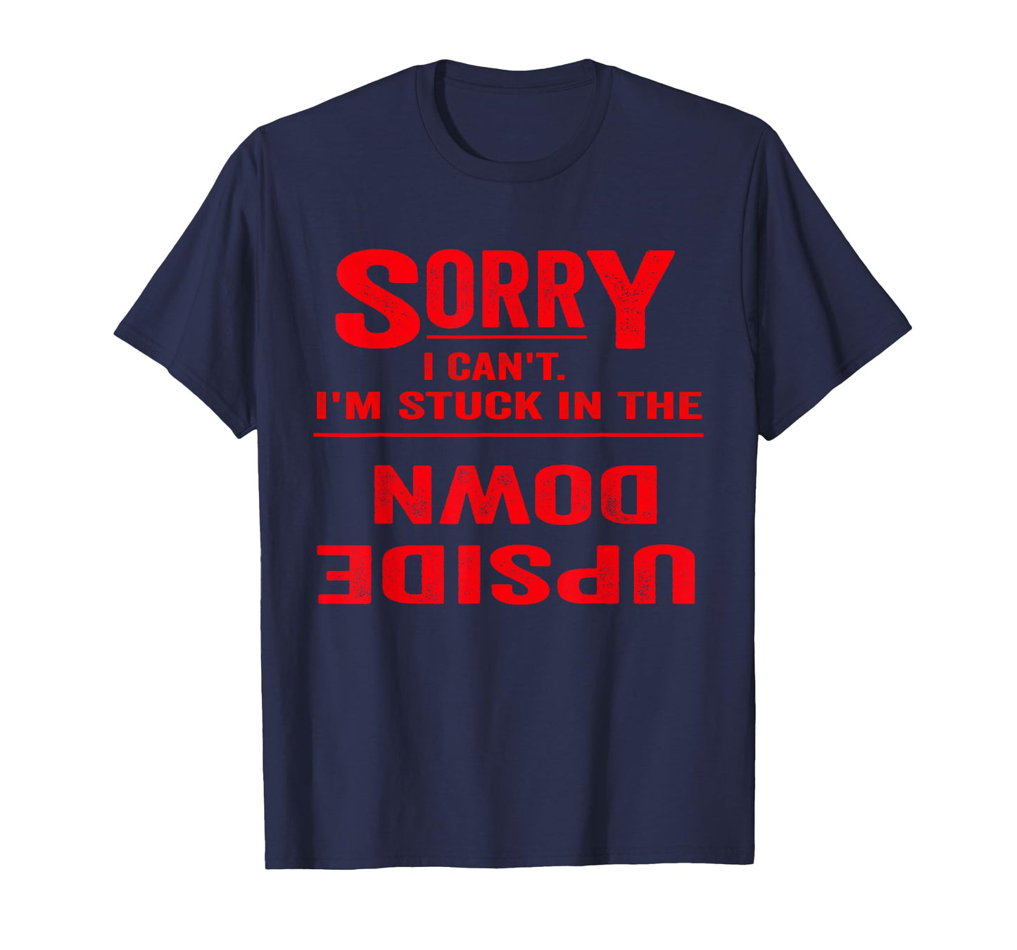 Sorry I Can't I'm Stuck in The Upside Down Funny T-Shirt