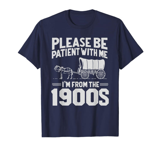 Please Be Patient I'm From the 1900s Funny Over the Hill T-Shirt