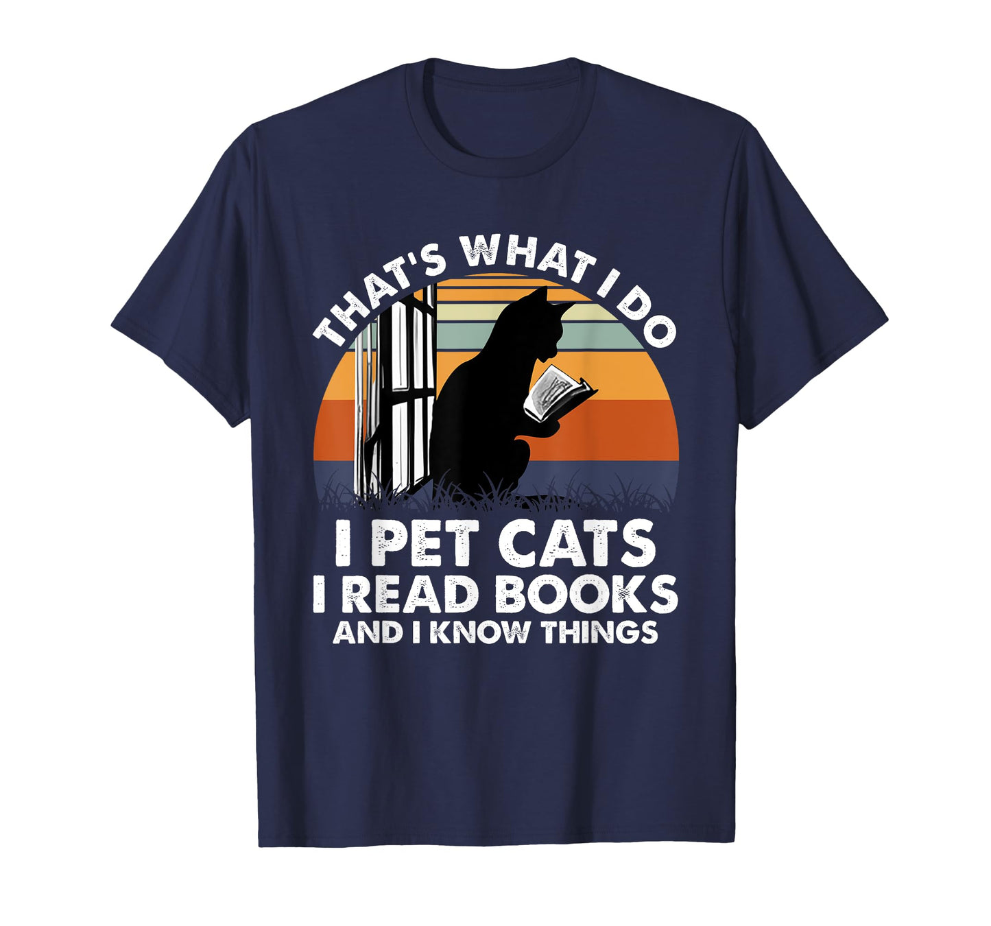 That's What I Do I Pet Cats I Read Books And I Know Things T-Shirt
