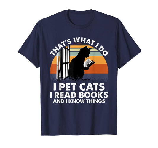 That's What I Do I Pet Cats I Read Books And I Know Things T-Shirt