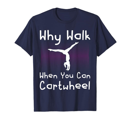 Why Walk When You Can Cartwheel Funny Gymnastics Pun Outfit T-Shirt