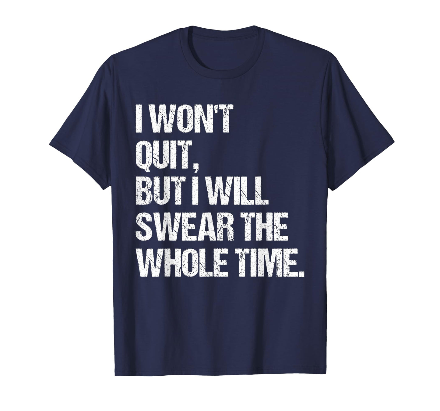 I Won't Quit But I Will Swear The Whole Time Shirt Funny T-Shirt
