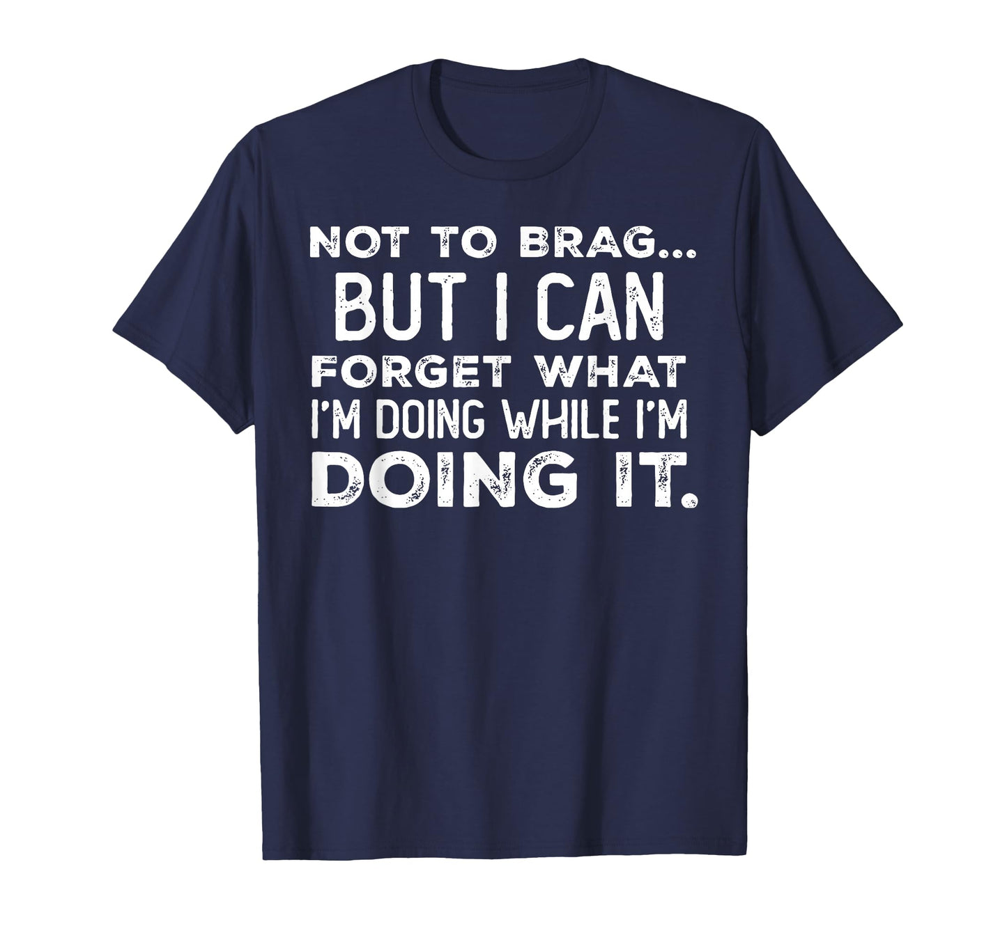 Not to Brag But I Can Forget What I'm Doing While I'm Doing T-Shirt